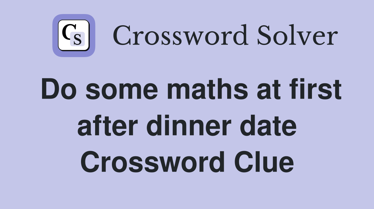 Do some maths at first after dinner date Crossword Clue