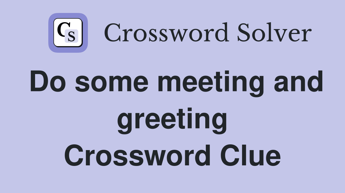 Do some meeting and greeting Crossword Clue