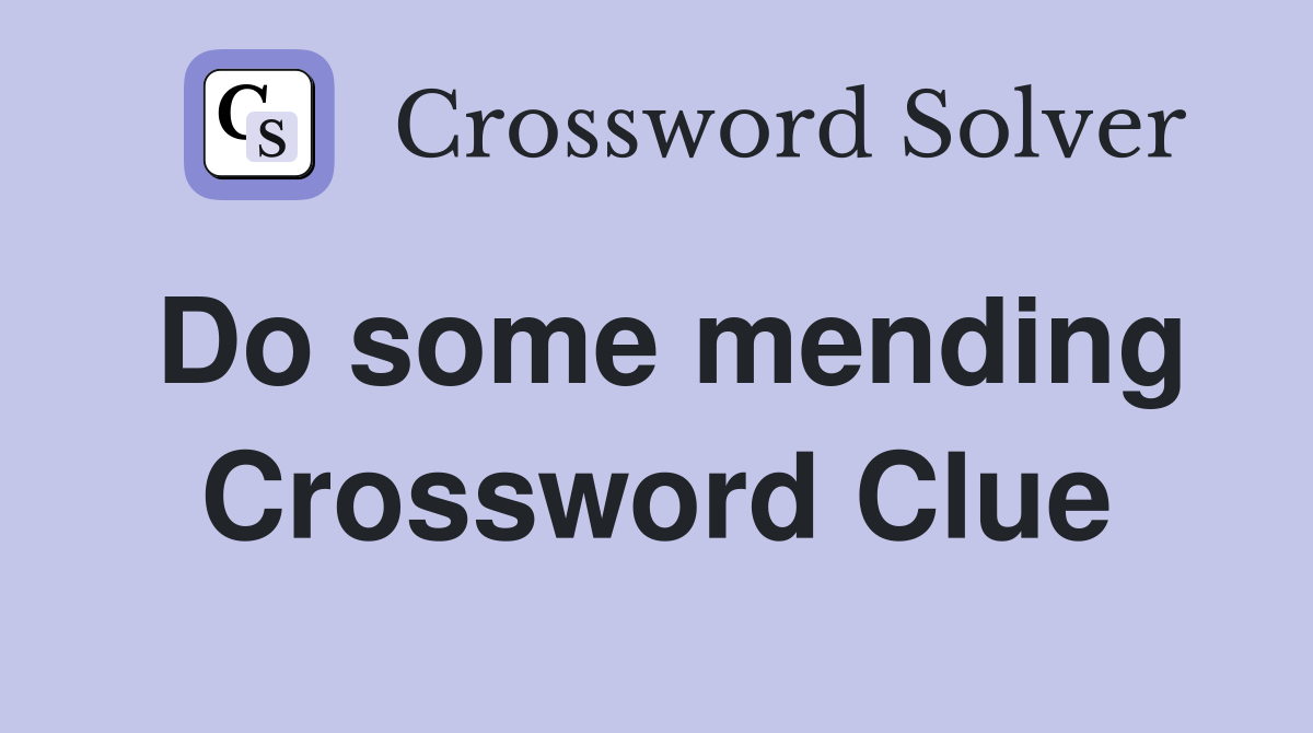 Do some mending Crossword Clue