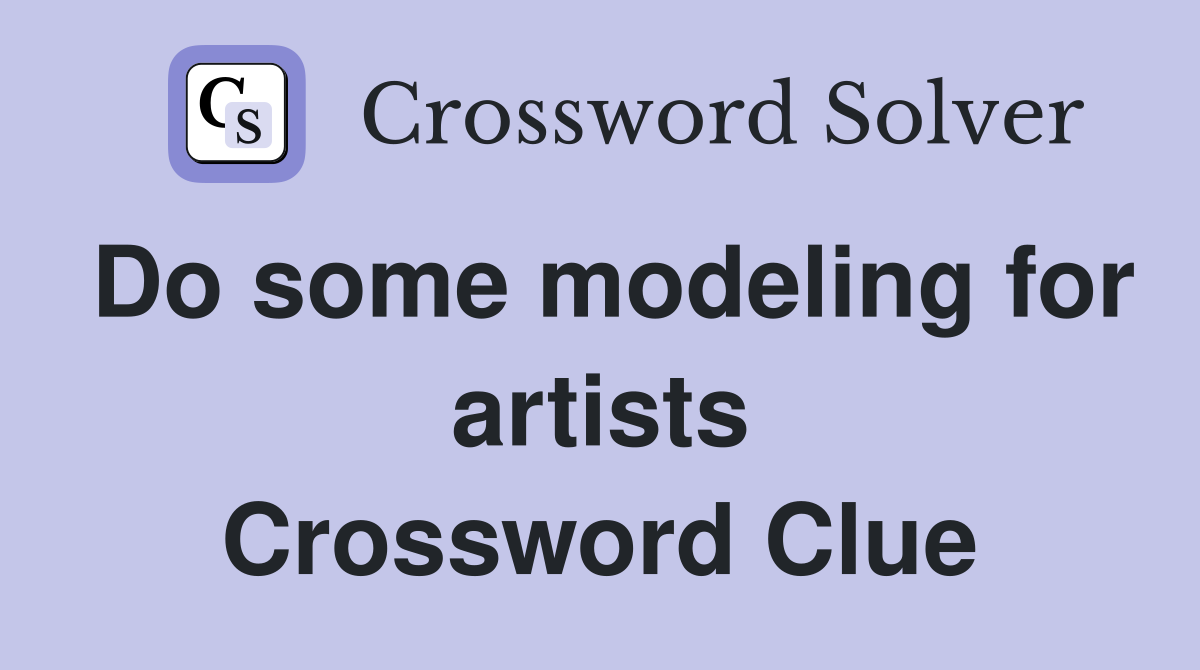 Do some modeling for artists Crossword Clue