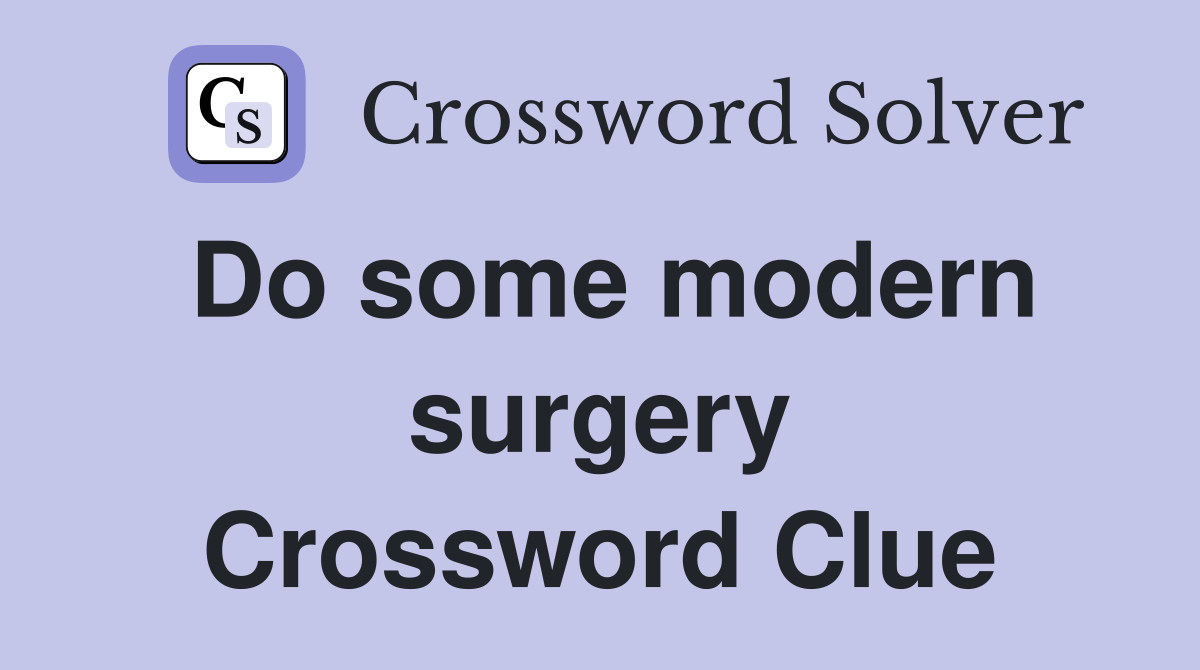Do some modern surgery Crossword Clue