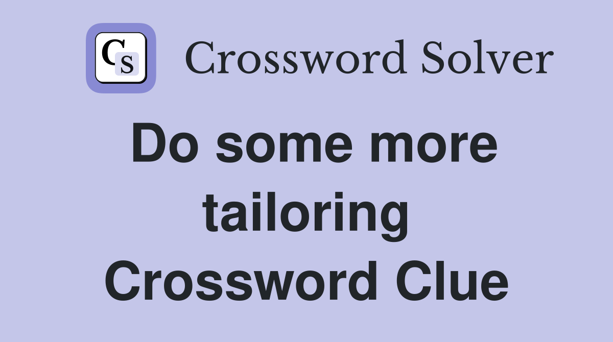 Do some more tailoring Crossword Clue