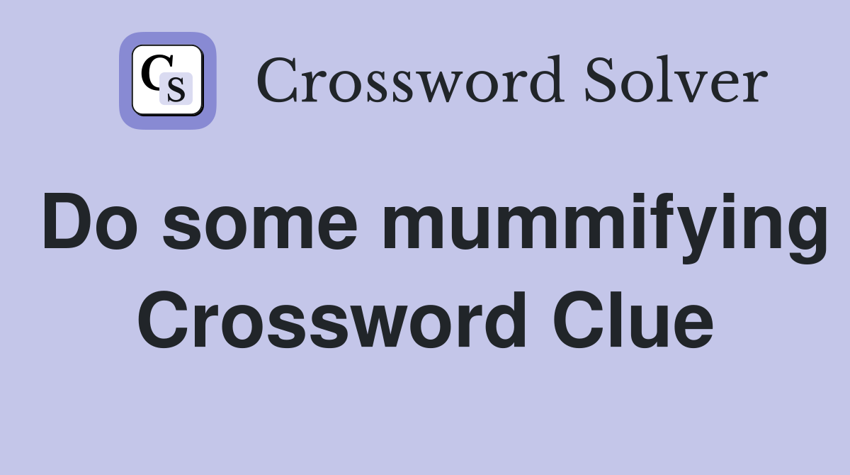 Do some mummifying Crossword Clue