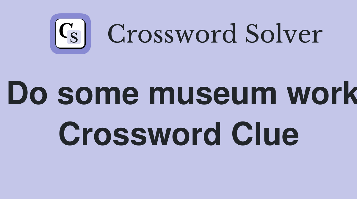 Do some museum work Crossword Clue