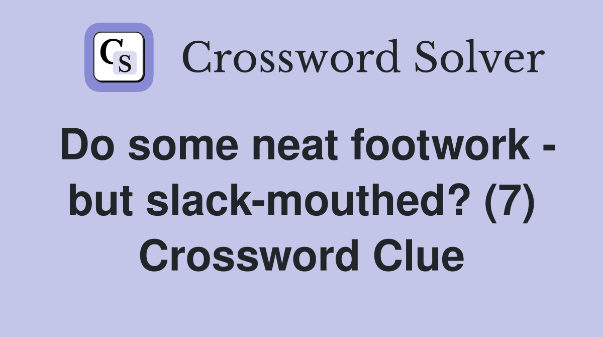 Do some neat footwork - but slack-mouthed? (7) Crossword Clue