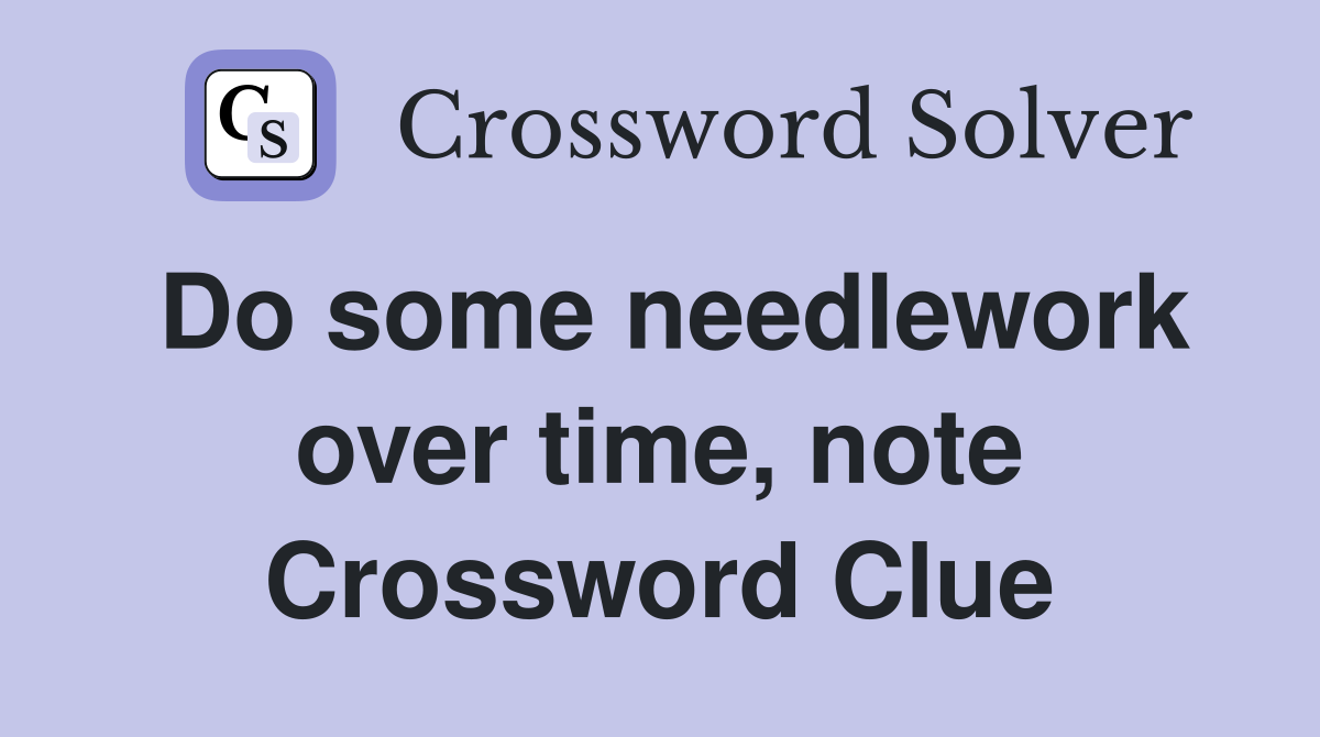Do some needlework over time, note Crossword Clue