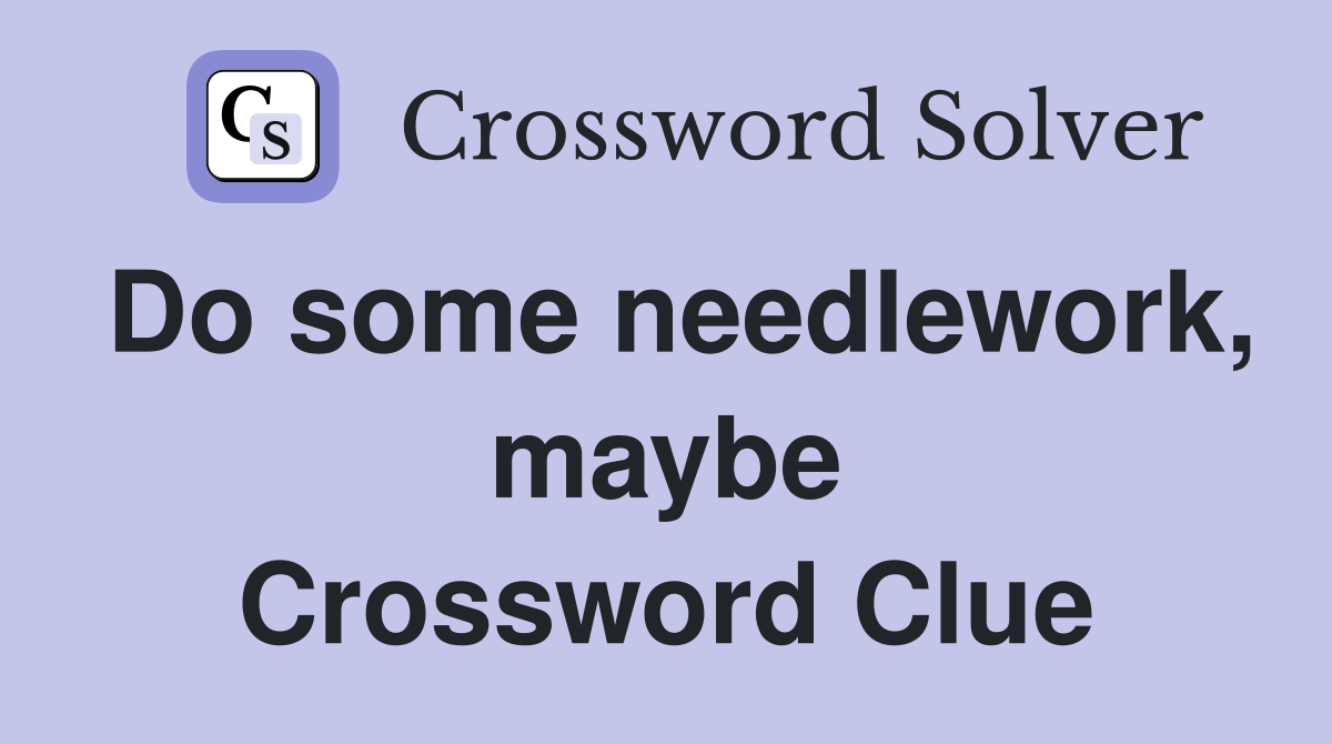Do some needlework, maybe Crossword Clue