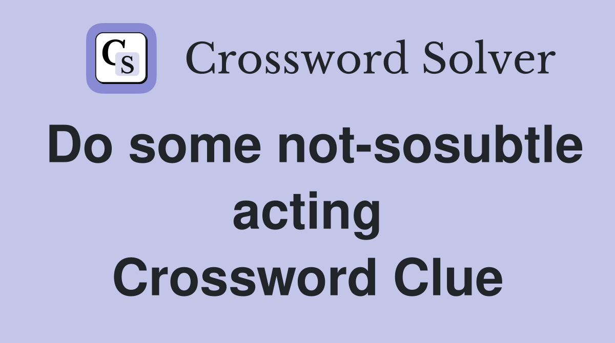 Do some not-sosubtle acting Crossword Clue