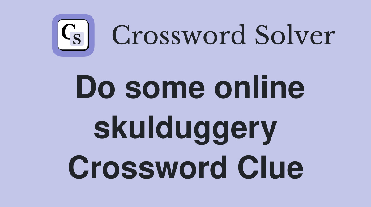 Do some online skulduggery Crossword Clue