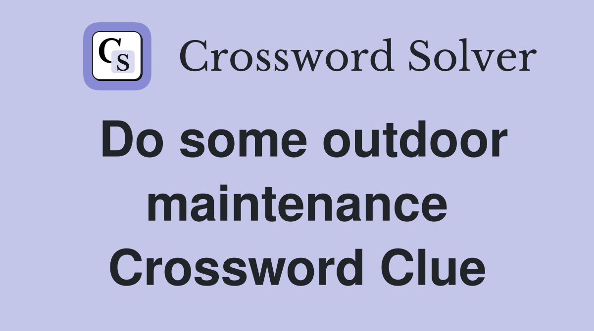 Do some outdoor maintenance Crossword Clue