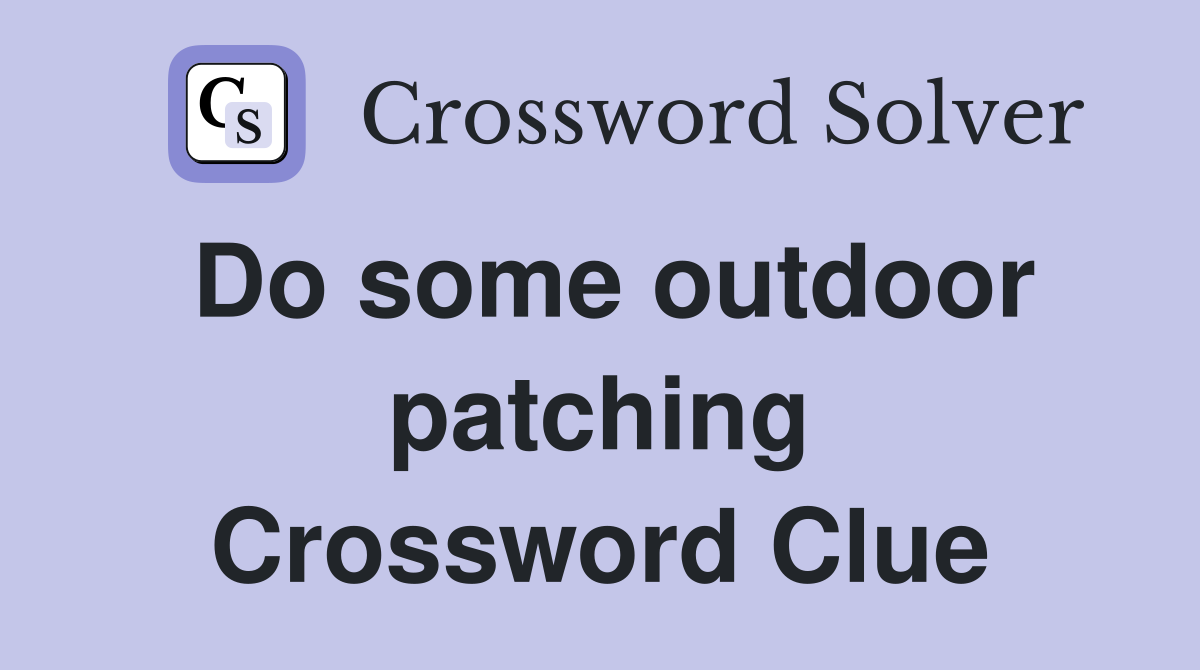 Do some outdoor patching Crossword Clue