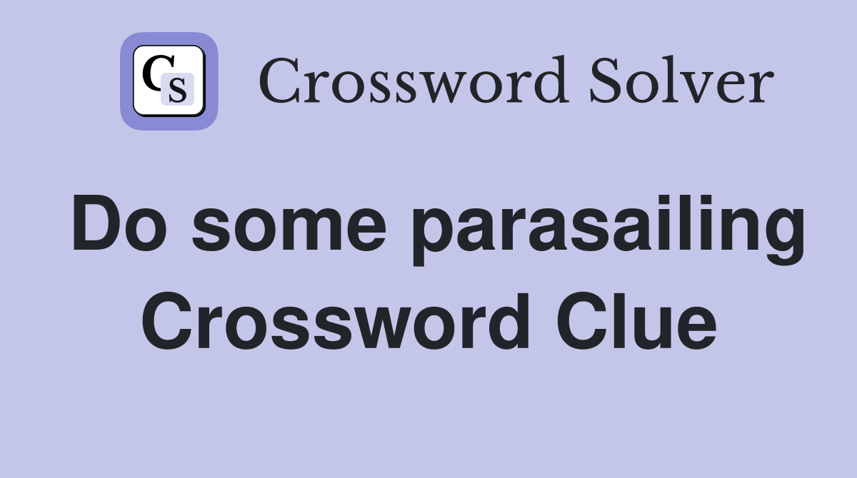 Do some parasailing Crossword Clue