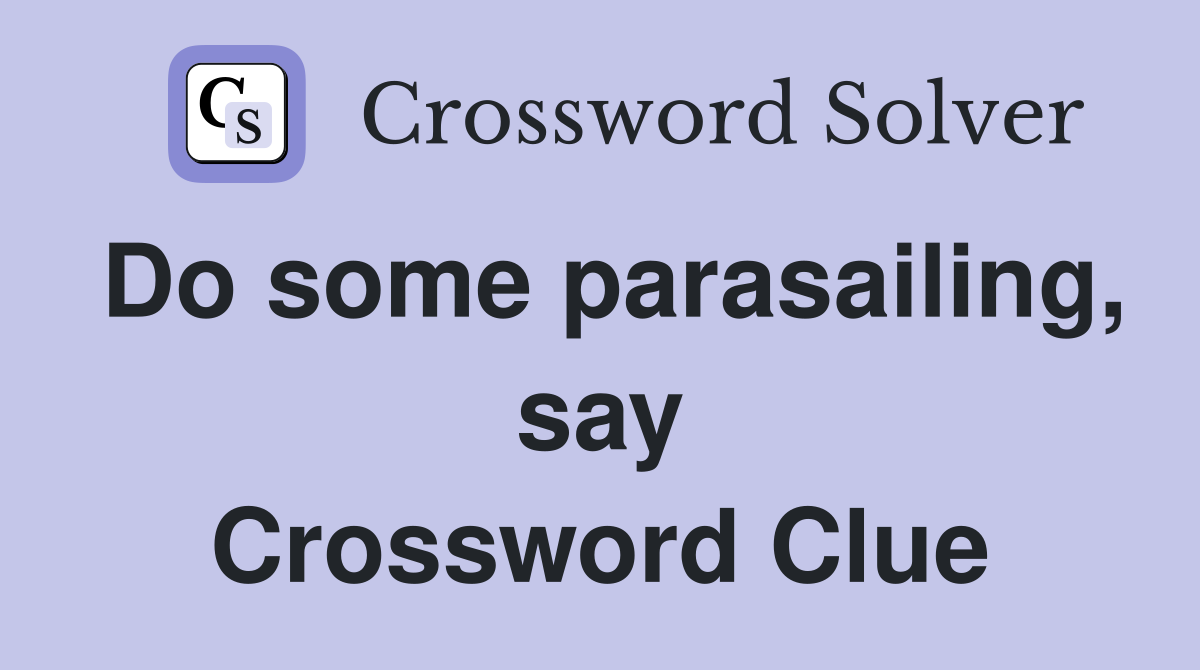 Do some parasailing, say Crossword Clue