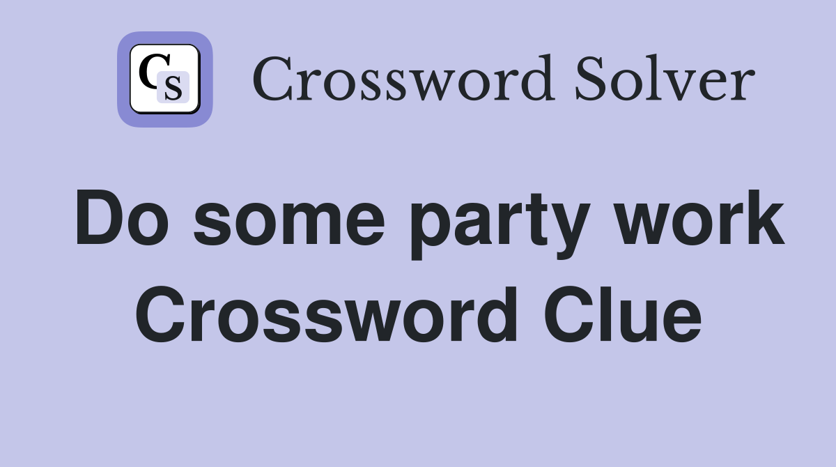 Do some party work Crossword Clue