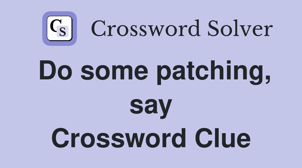 Do some patching, say Crossword Clue