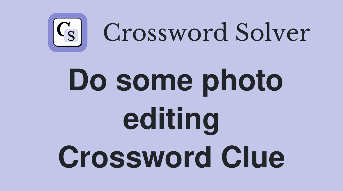 Do some photo editing Crossword Clue