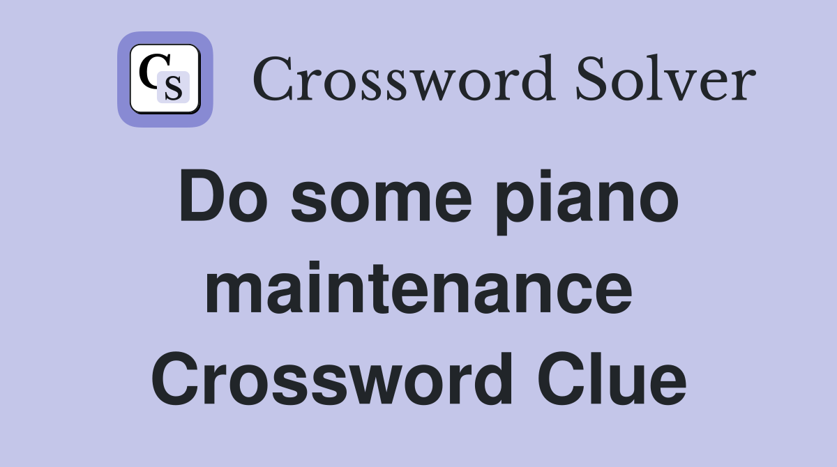 Do some piano maintenance Crossword Clue
