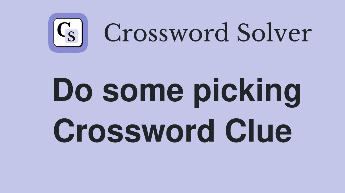 Do some picking Crossword Clue