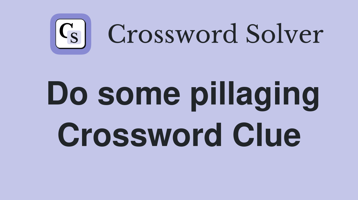 Do some pillaging Crossword Clue