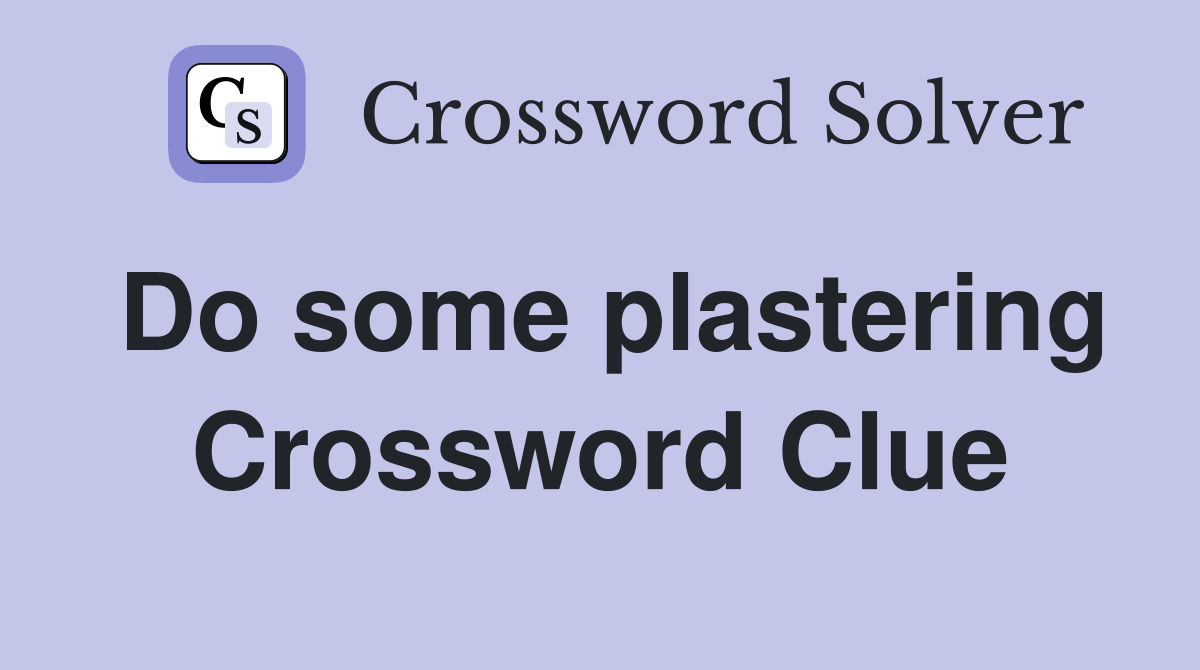 Do some plastering Crossword Clue