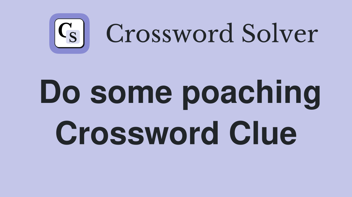 Do some poaching Crossword Clue