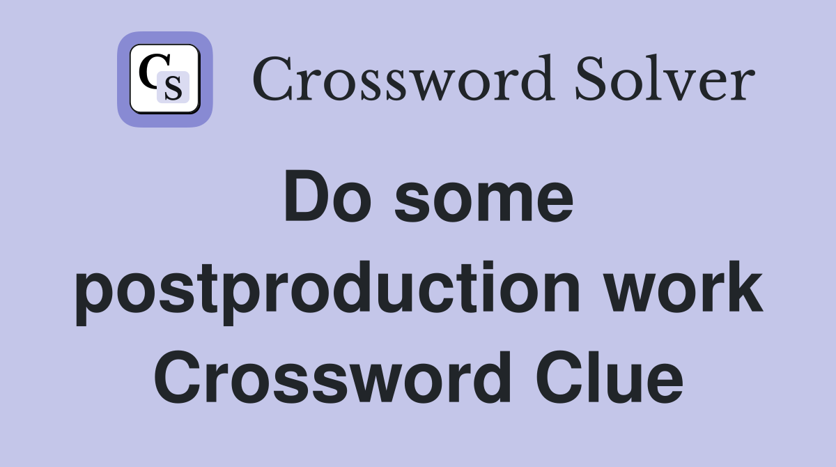 Do some postproduction work Crossword Clue