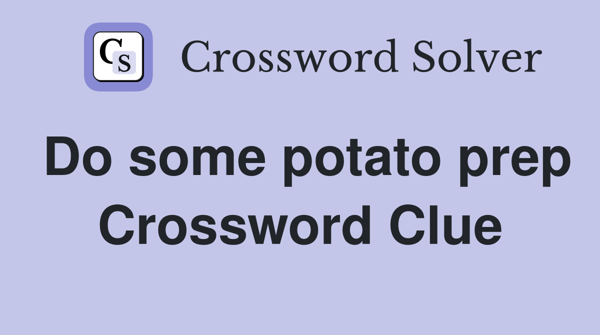 Do some potato prep Crossword Clue