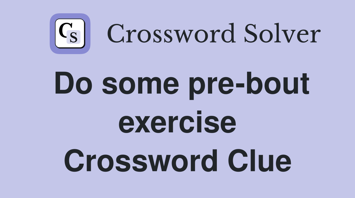 Do some pre-bout exercise Crossword Clue