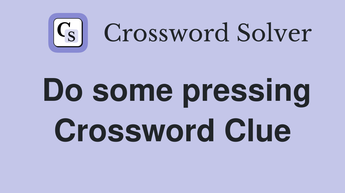 Do some pressing Crossword Clue