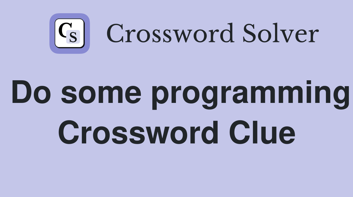 Do some programming Crossword Clue