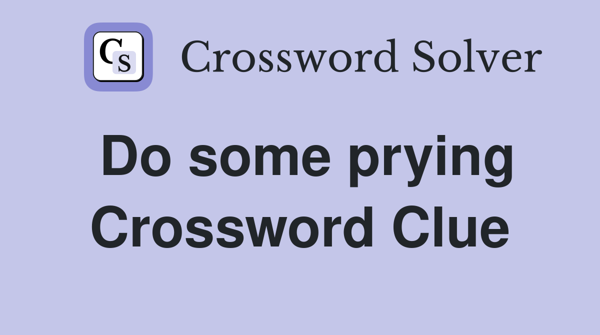 Do some prying Crossword Clue