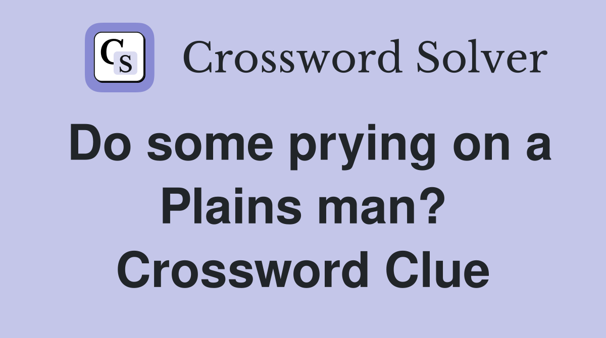 Do some prying on a Plains man? Crossword Clue