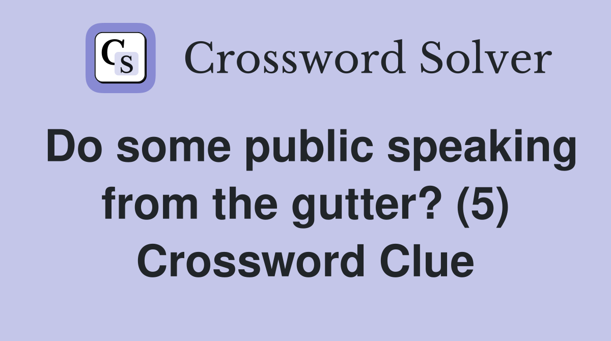 Do some public speaking from the gutter? (5) Crossword Clue