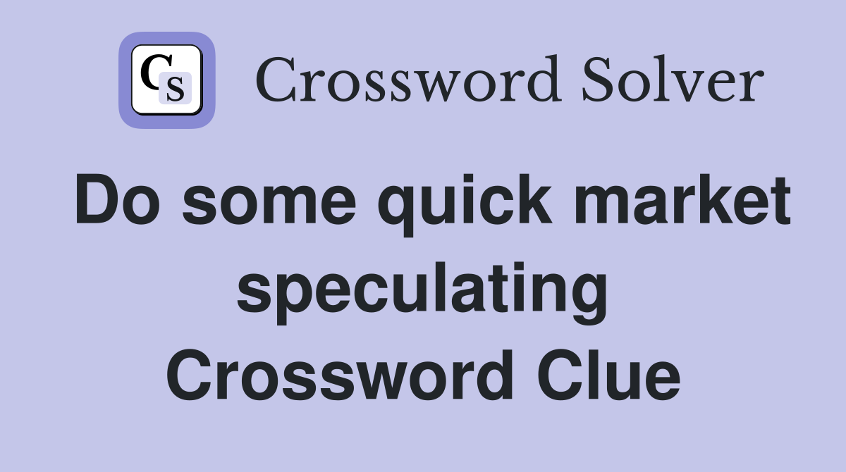 Do some quick market speculating Crossword Clue