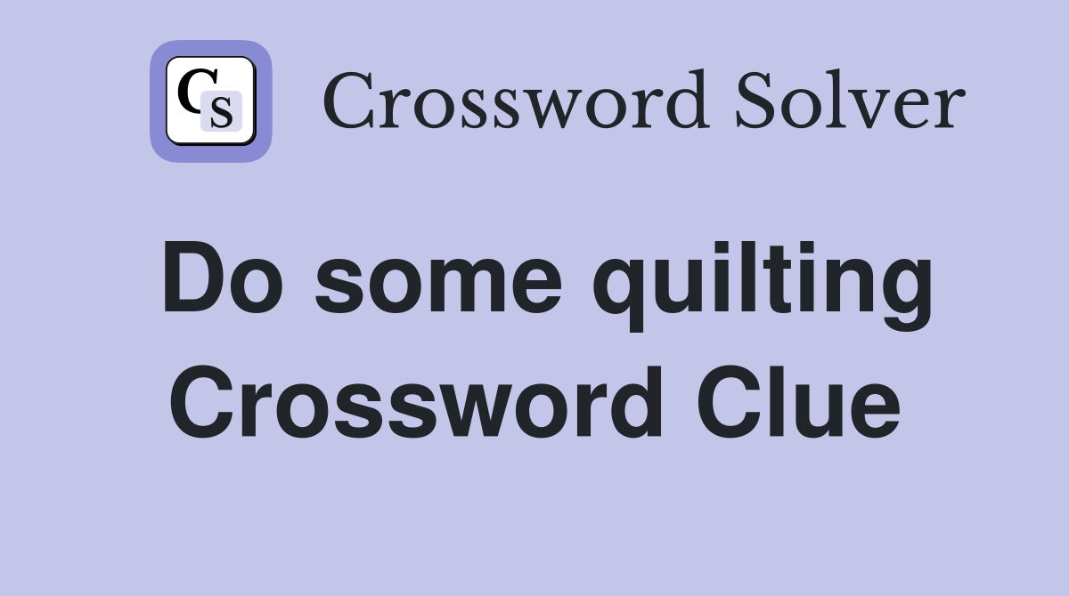 Do some quilting Crossword Clue