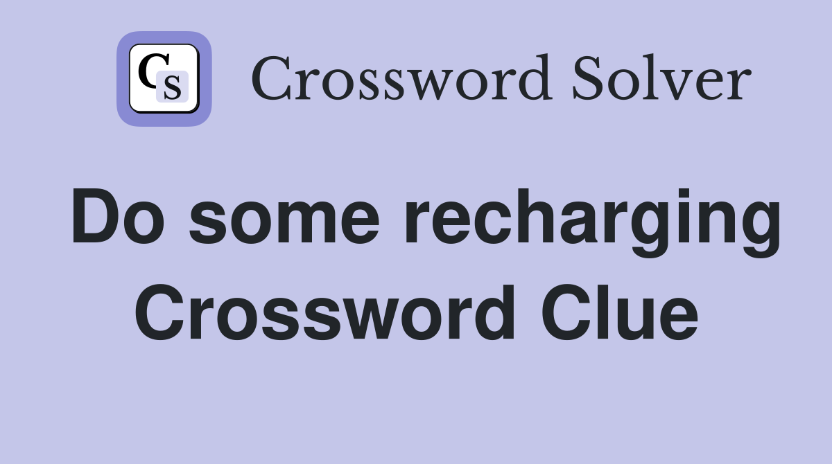 Do some recharging Crossword Clue