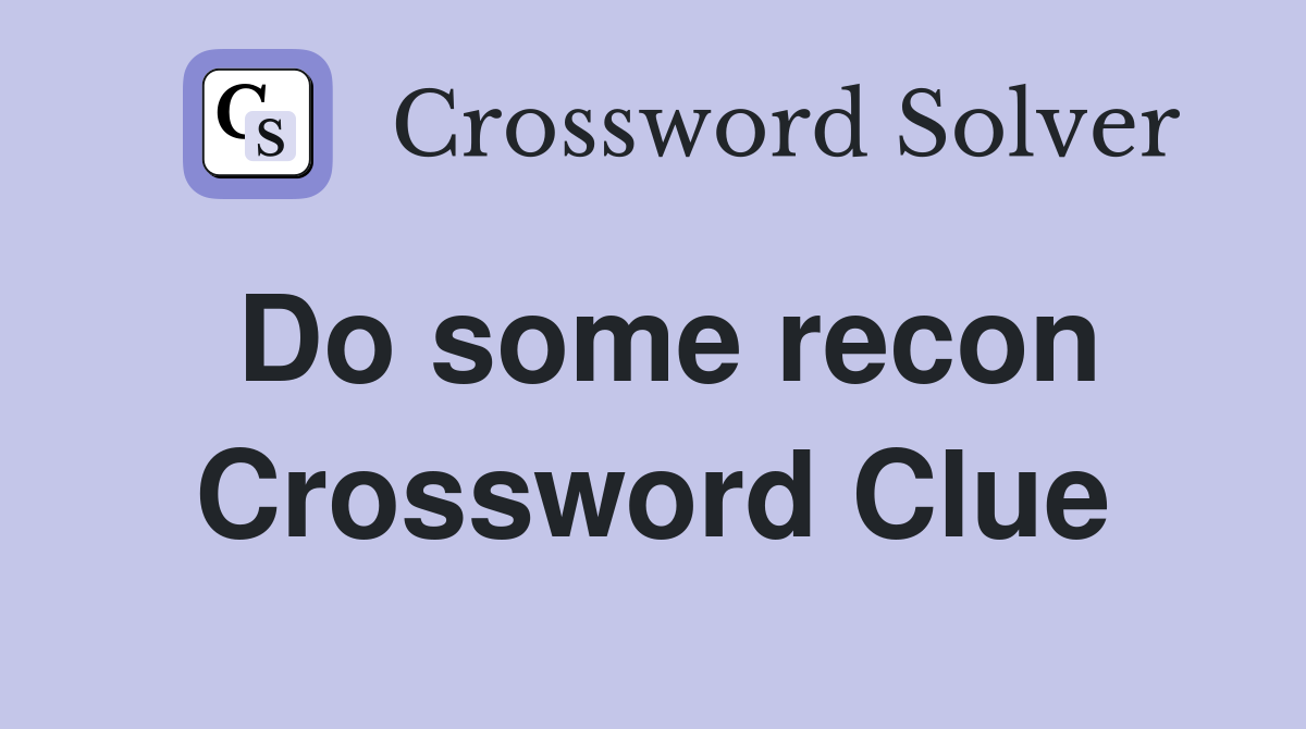 Do some recon Crossword Clue
