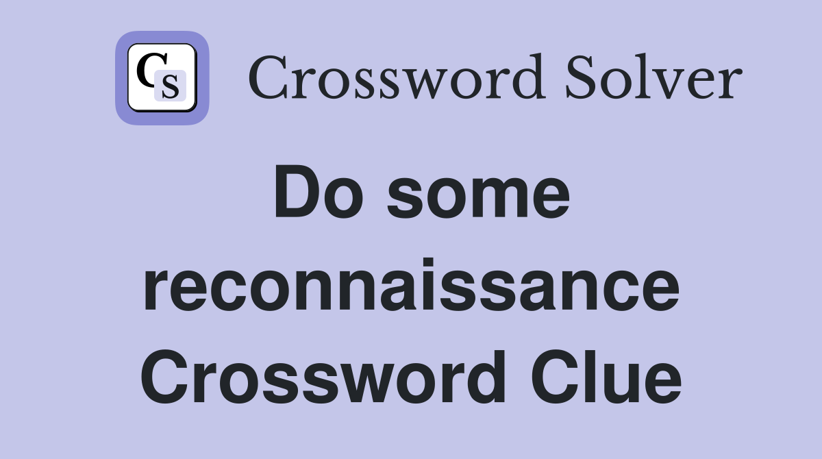 Do some reconnaissance Crossword Clue