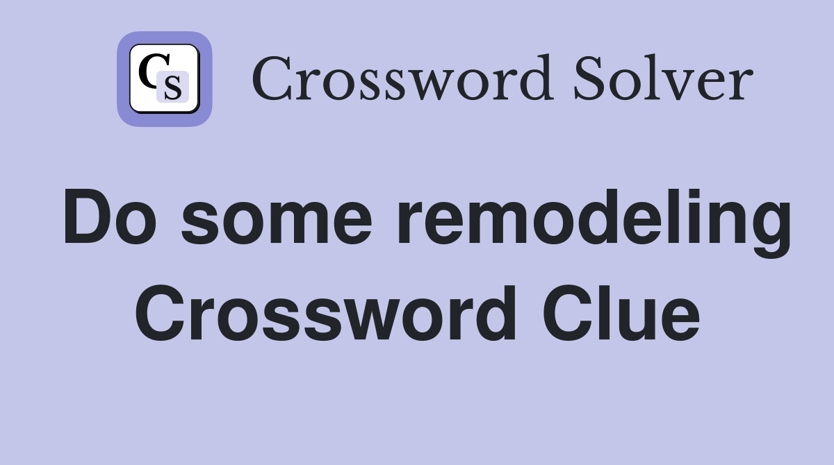Do some remodeling Crossword Clue