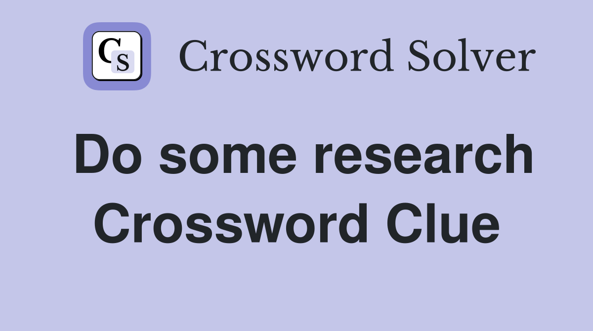 Do some research Crossword Clue