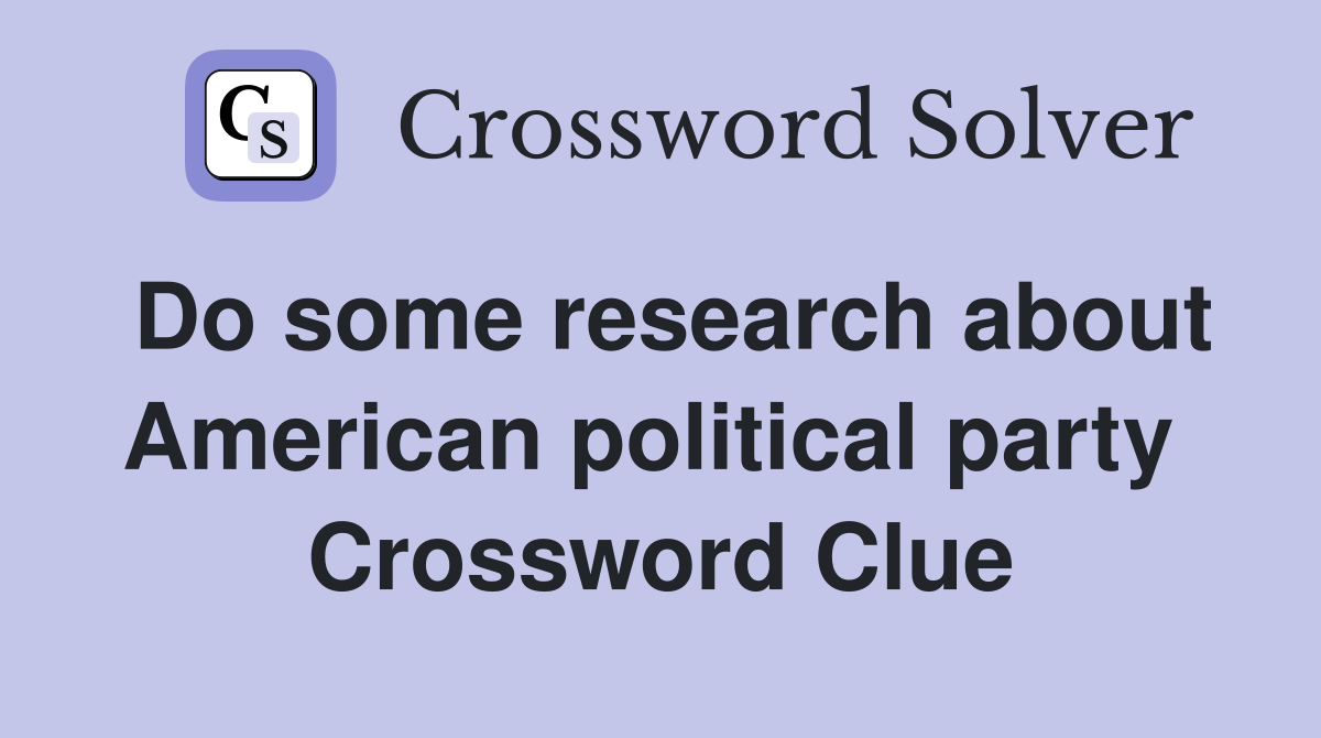 Do some research about American political party  Crossword Clue