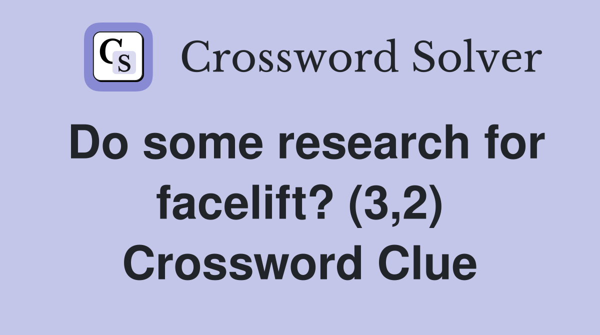 Do some research for facelift? (3,2) Crossword Clue