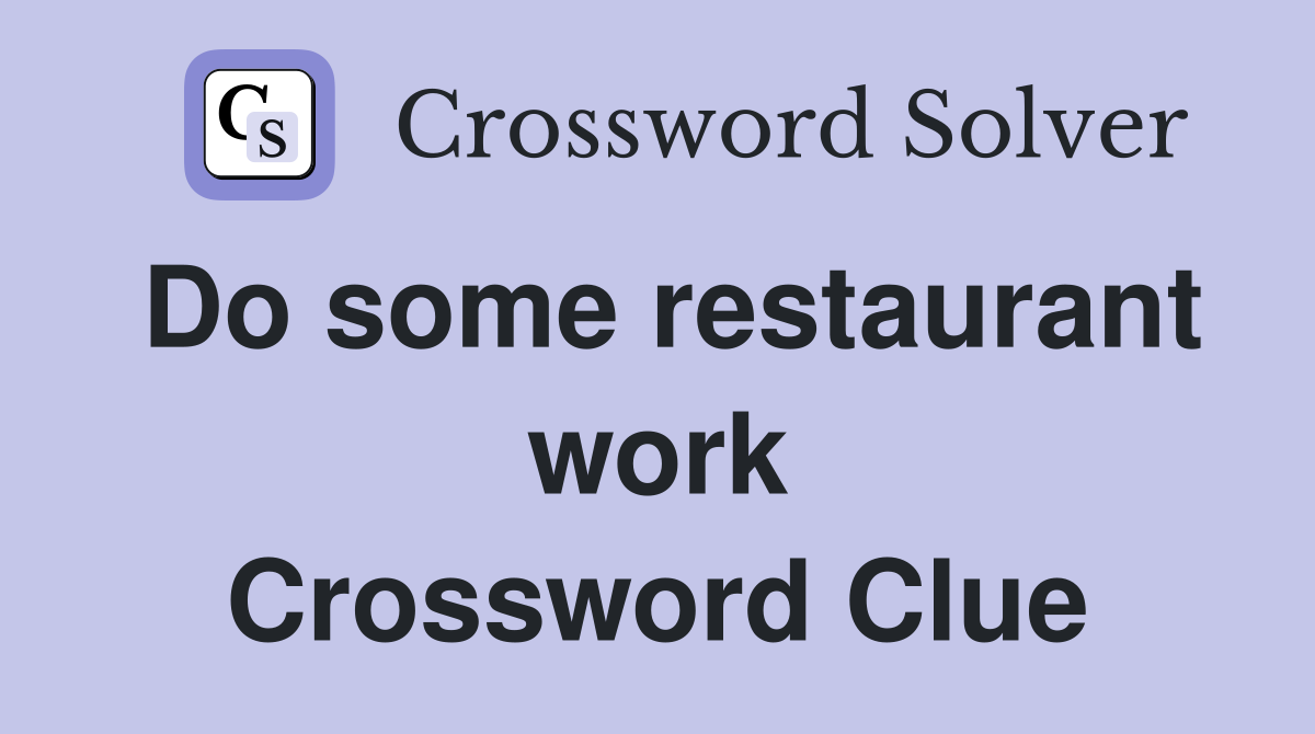 Do some restaurant work Crossword Clue