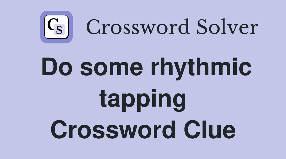 Do some rhythmic tapping Crossword Clue