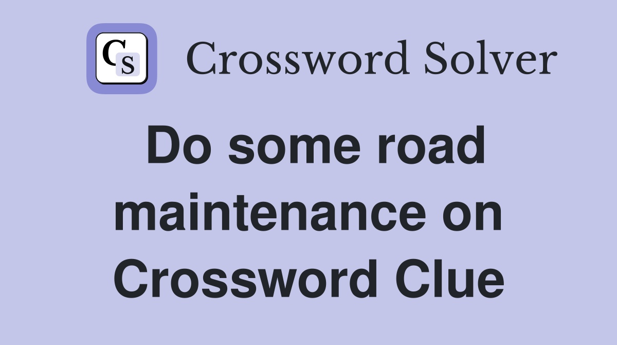 Do some road maintenance on Crossword Clue
