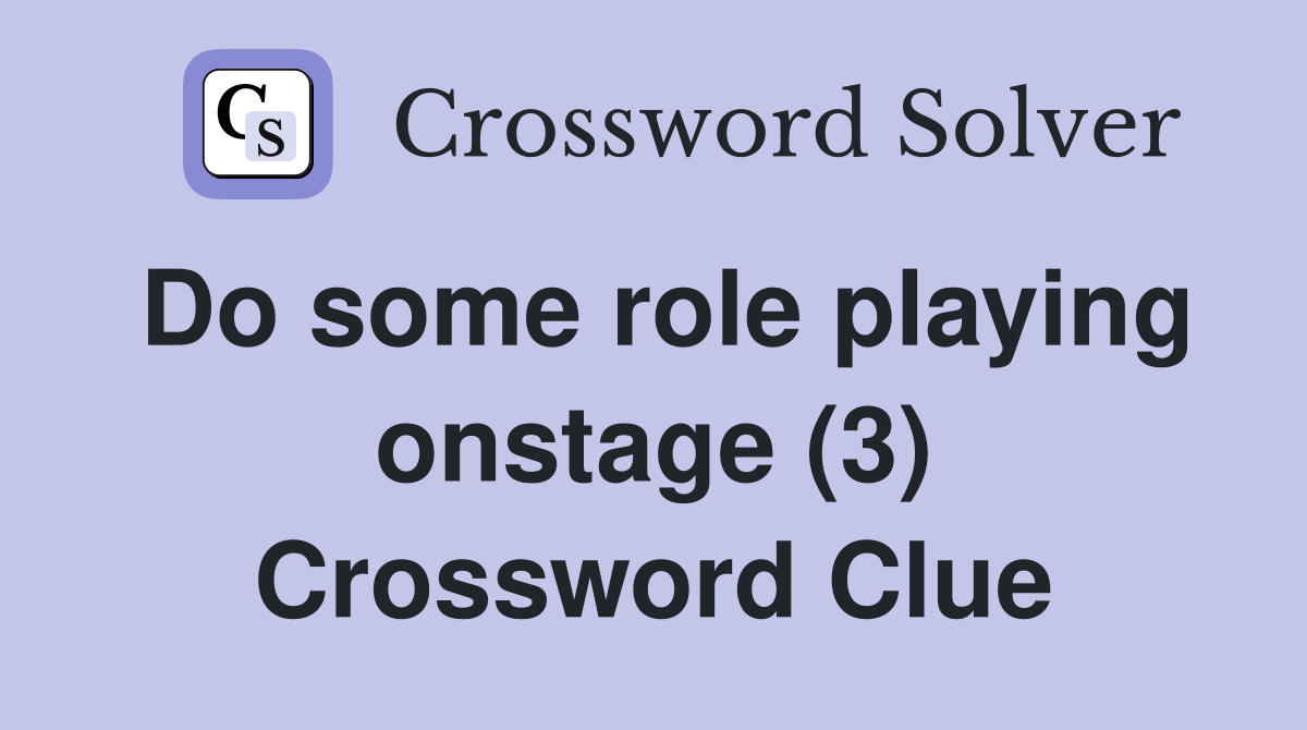 Do some role playing onstage (3) Crossword Clue