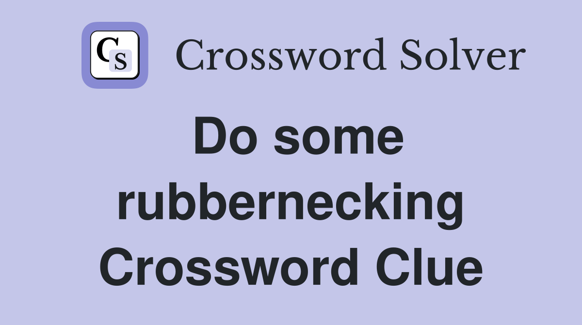 Do some rubbernecking Crossword Clue