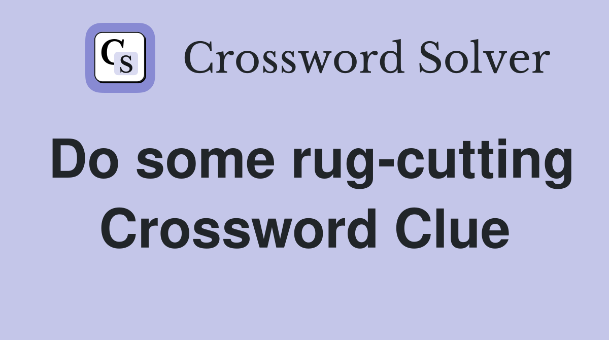 Do some rug-cutting Crossword Clue