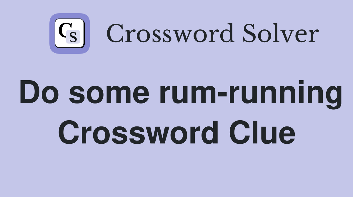 Do some rum-running Crossword Clue