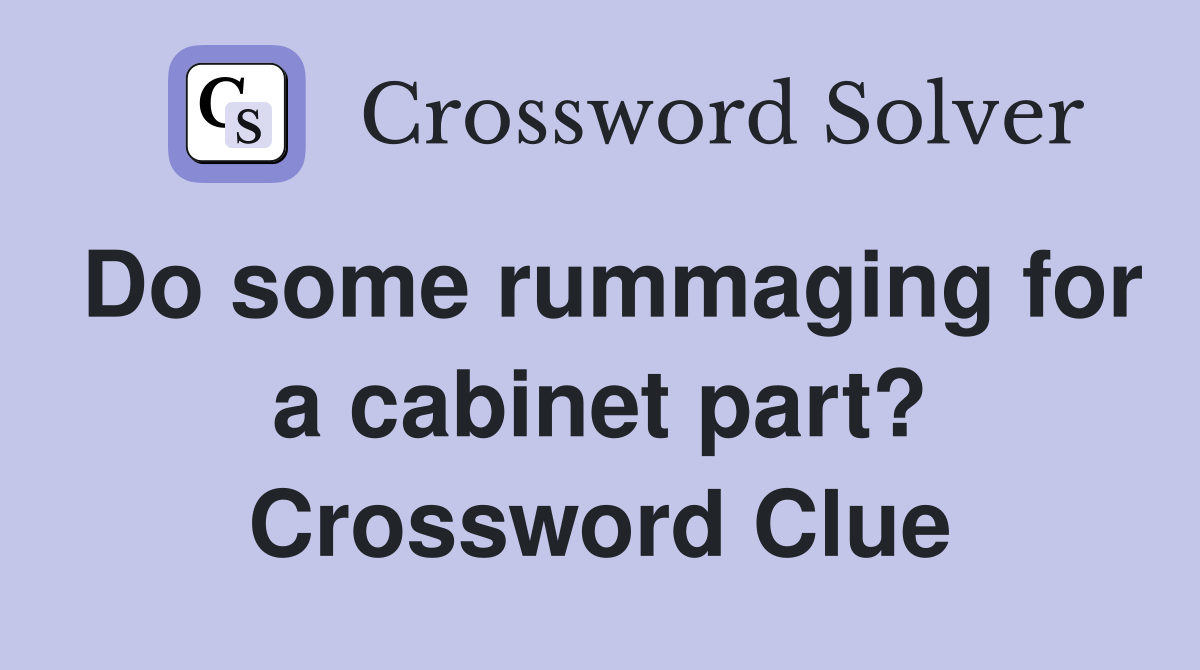 Do some rummaging for a cabinet part? Crossword Clue